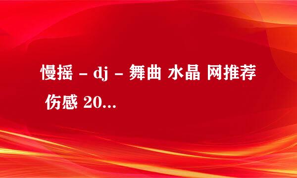 慢摇 - dj - 舞曲 水晶 网推荐 伤感 2011 超爽 rnb - djanxiao m 酷狗搜的