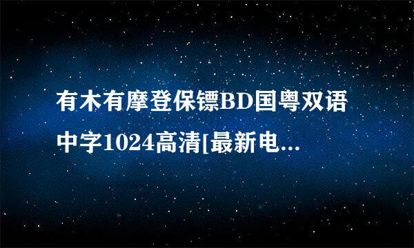 有木有摩登保镖BD国粤双语中字1024高清[最新电影下载种子下载，好人一生平安