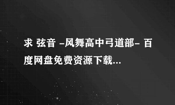 求 弦音 -风舞高中弓道部- 百度网盘免费资源下载链接，谢谢