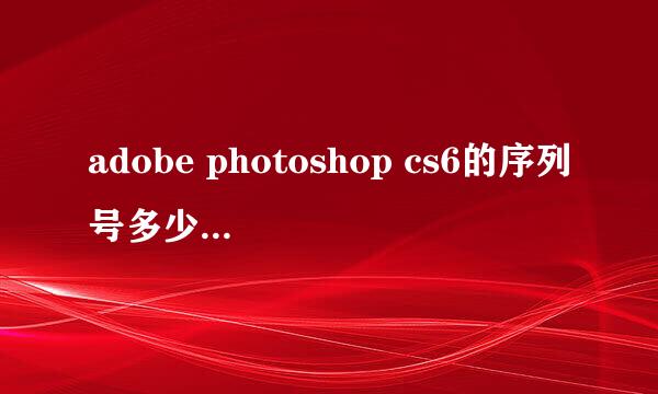 adobe photoshop cs6的序列号多少？急要谢谢