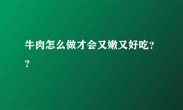 牛肉怎么做才会又嫩又好吃？？