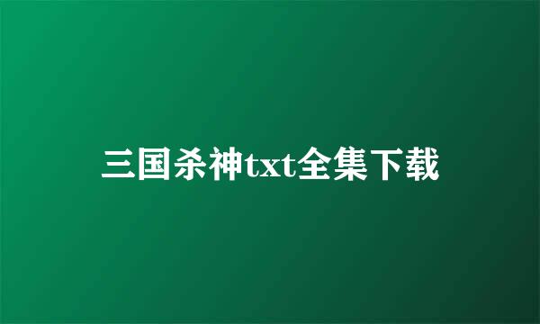 三国杀神txt全集下载