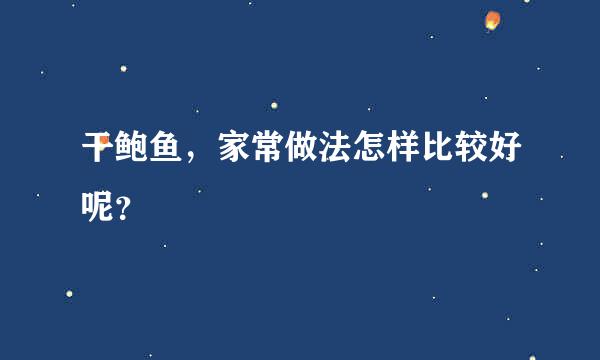 干鲍鱼，家常做法怎样比较好呢？