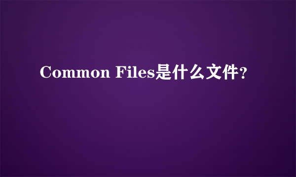 Common Files是什么文件？