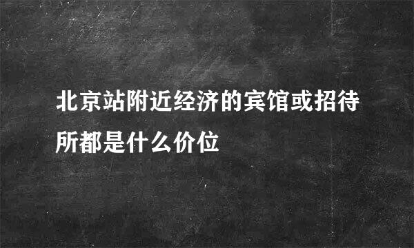 北京站附近经济的宾馆或招待所都是什么价位