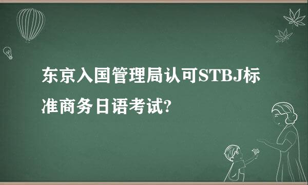 东京入国管理局认可STBJ标准商务日语考试?