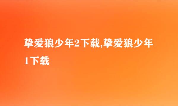 挚爱狼少年2下载,挚爱狼少年1下载