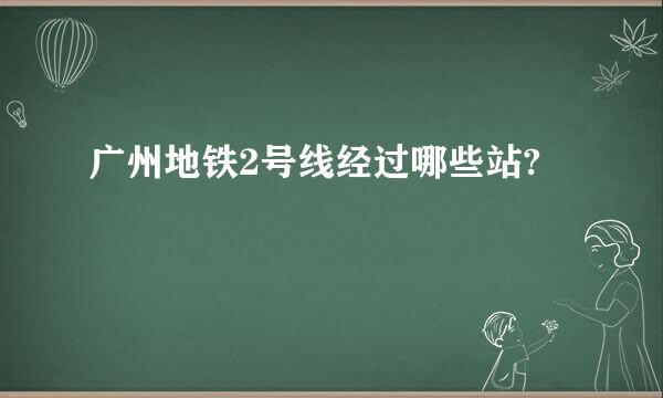 广州地铁2号线经过哪些站?