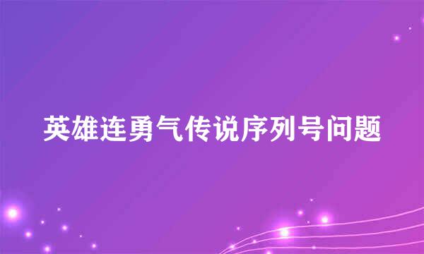 英雄连勇气传说序列号问题