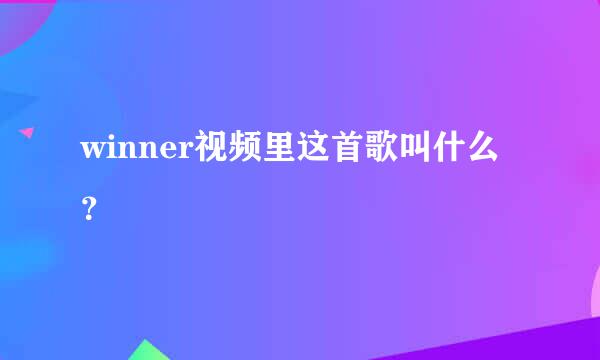 winner视频里这首歌叫什么？