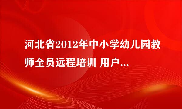 河北省2012年中小学幼儿园教师全员远程培训 用户信息为零怎么办?