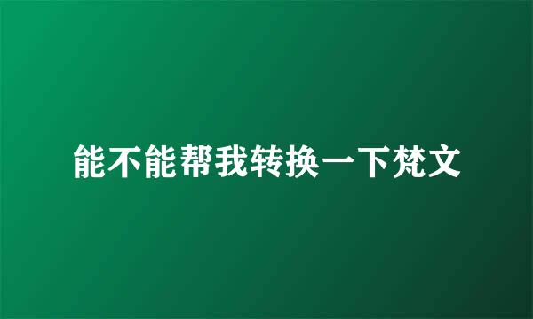 能不能帮我转换一下梵文