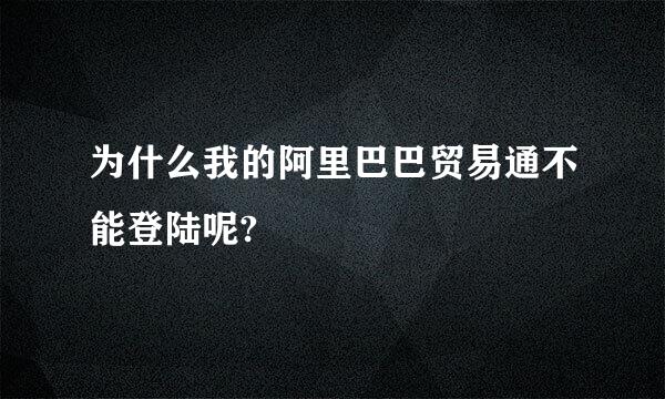 为什么我的阿里巴巴贸易通不能登陆呢?