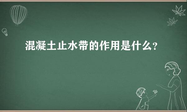 混凝土止水带的作用是什么？