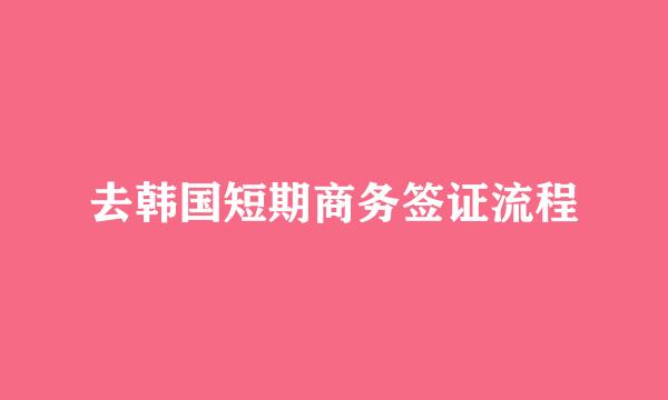 去韩国短期商务签证流程