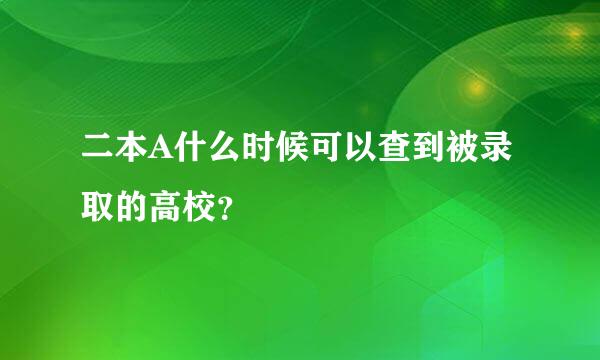 二本A什么时候可以查到被录取的高校？