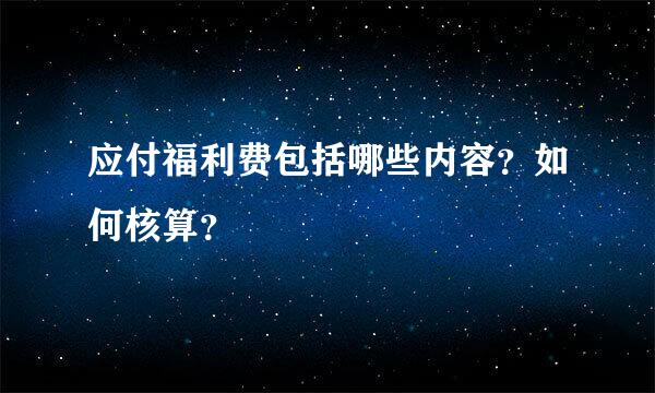 应付福利费包括哪些内容？如何核算？