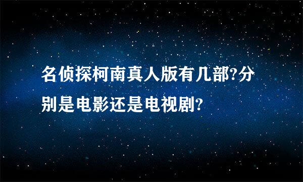 名侦探柯南真人版有几部?分别是电影还是电视剧?