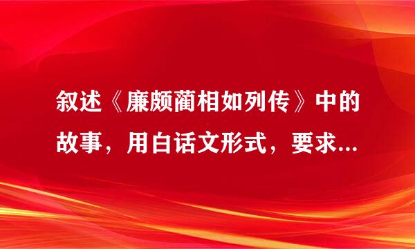 叙述《廉颇蔺相如列传》中的故事，用白话文形式，要求字数为300-400字之间