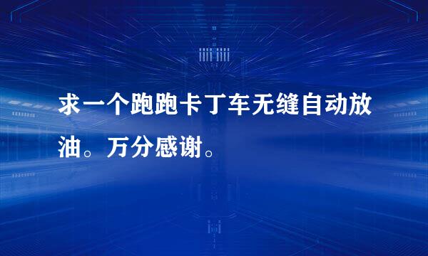 求一个跑跑卡丁车无缝自动放油。万分感谢。