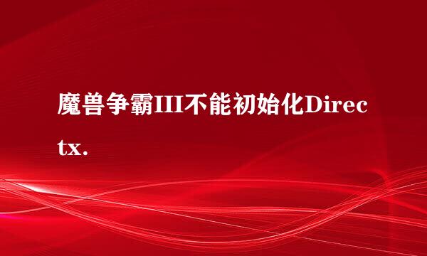 魔兽争霸III不能初始化Directx.