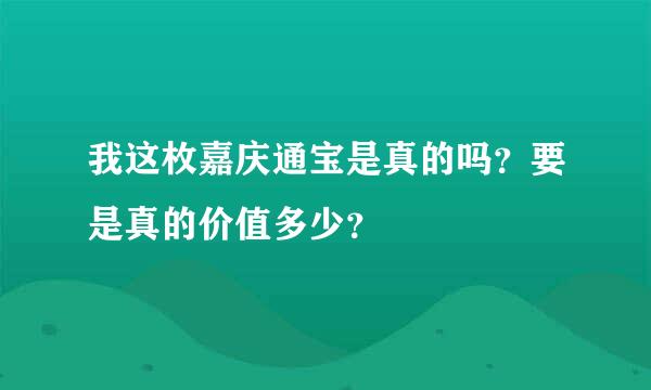 我这枚嘉庆通宝是真的吗？要是真的价值多少？