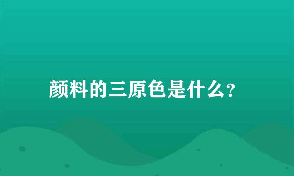 颜料的三原色是什么？