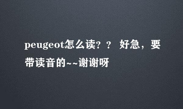 peugeot怎么读？？ 好急，要带读音的~~谢谢呀