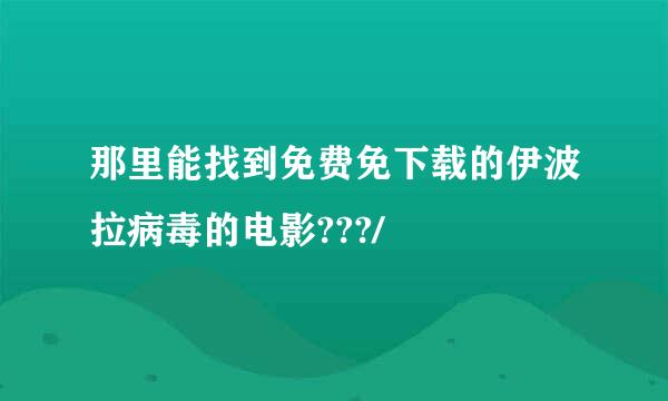 那里能找到免费免下载的伊波拉病毒的电影???/