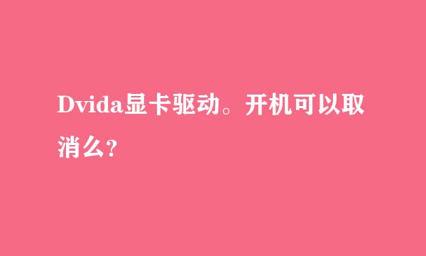 Dvida显卡驱动。开机可以取消么？