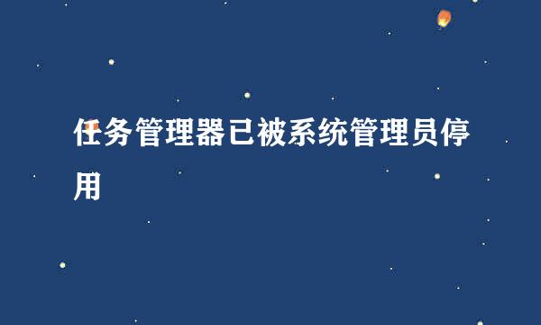 任务管理器已被系统管理员停用