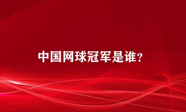 中国网球冠军是谁？