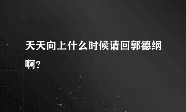 天天向上什么时候请回郭德纲啊？