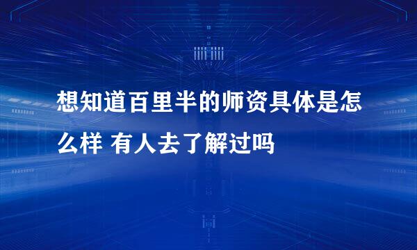 想知道百里半的师资具体是怎么样 有人去了解过吗