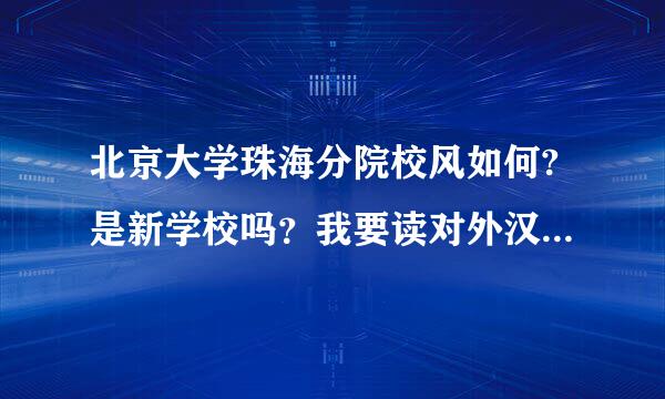 北京大学珠海分院校风如何?是新学校吗？我要读对外汉语专业，家在深圳，要读吉林师范还是这所学校呢?