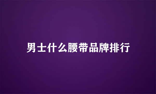 男士什么腰带品牌排行