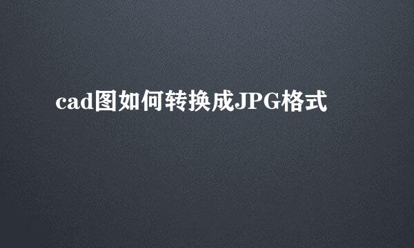 cad图如何转换成JPG格式