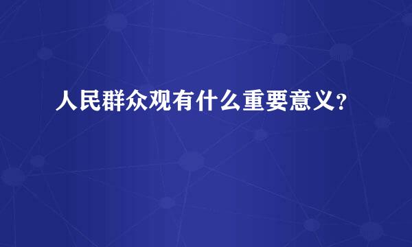 人民群众观有什么重要意义？