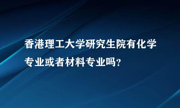 香港理工大学研究生院有化学专业或者材料专业吗？