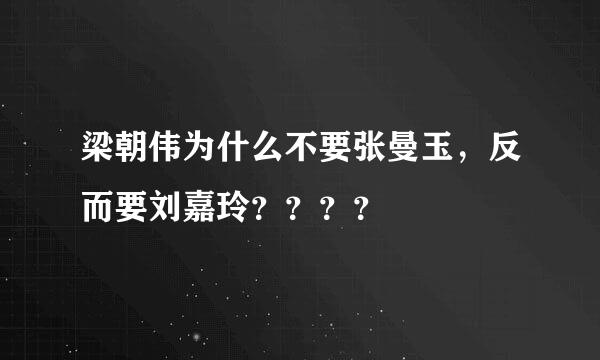 梁朝伟为什么不要张曼玉，反而要刘嘉玲？？？？