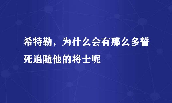 希特勒，为什么会有那么多誓死追随他的将士呢