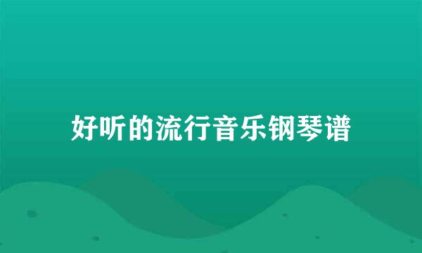 好听的流行音乐钢琴谱