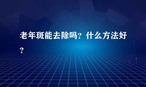 老年斑能去除吗？什么方法好？