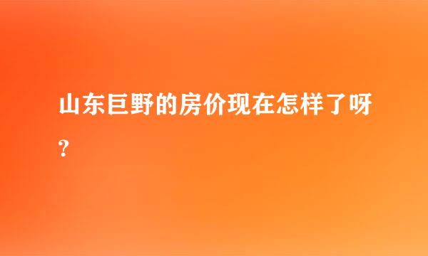 山东巨野的房价现在怎样了呀？