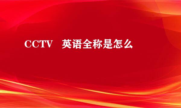 CCTV   英语全称是怎么