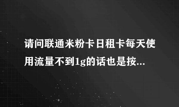 请问联通米粉卡日租卡每天使用流量不到1g的话也是按一元扣费吗？