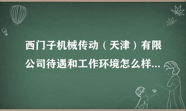 西门子机械传动（天津）有限公司待遇和工作环境怎么样（装配钳工）