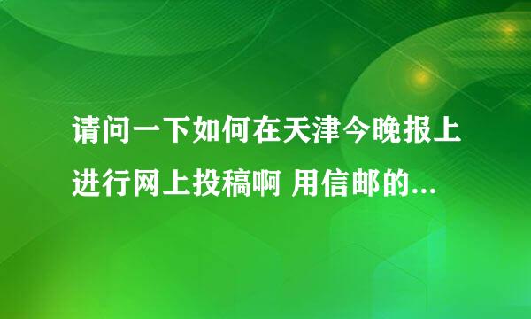 请问一下如何在天津今晚报上进行网上投稿啊 用信邮的实在是太慢了