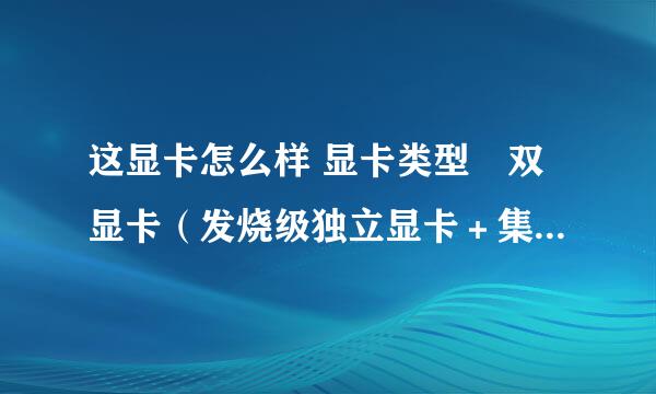 这显卡怎么样 显卡类型	双显卡（发烧级独立显卡＋集成显卡） 显卡芯片	NVIDIA Ge