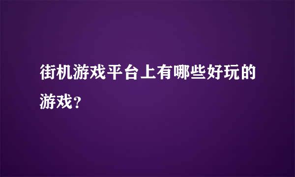 街机游戏平台上有哪些好玩的游戏？